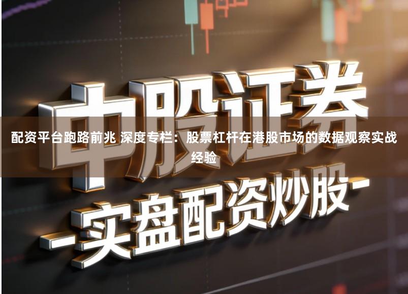 配资平台跑路前兆 深度专栏：股票杠杆在港股市场的数据观察实战经验