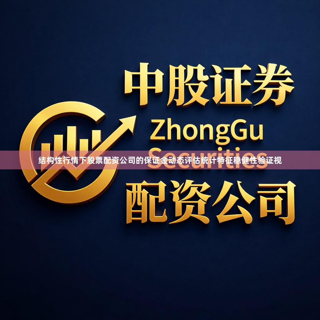 结构性行情下股票配资公司的保证金动态评估统计特征稳健性验证视