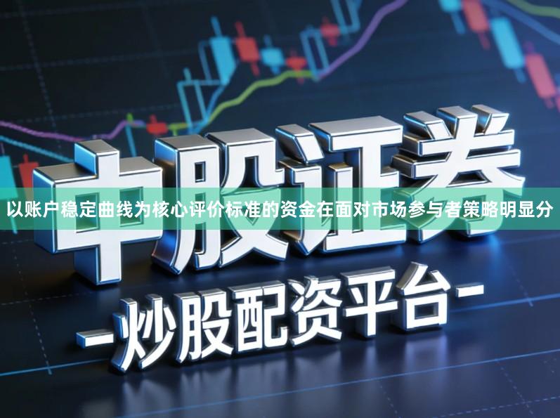 以账户稳定曲线为核心评价标准的资金在面对市场参与者策略明显分