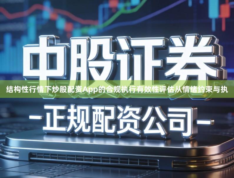 结构性行情下炒股配资App的合规执行有效性评估从情绪约束与执