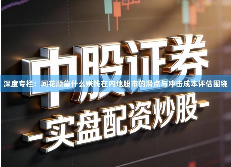 深度专栏：同花顺靠什么赚钱在内地股市的滑点与冲击成本评估围绕