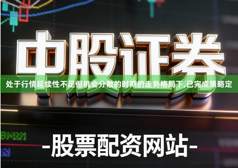 处于行情延续性不足但机会分散的时期的走势格局下,已完成策略定