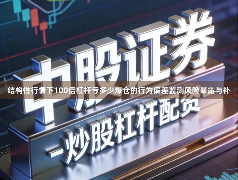 结构性行情下100倍杠杆亏多少爆仓的行为偏差监测风险暴露与补