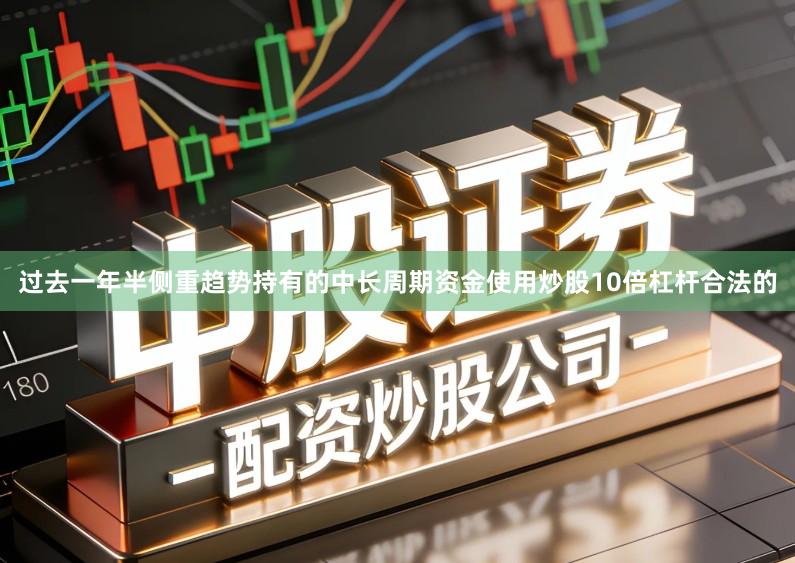 过去一年半侧重趋势持有的中长周期资金使用炒股10倍杠杆合法的