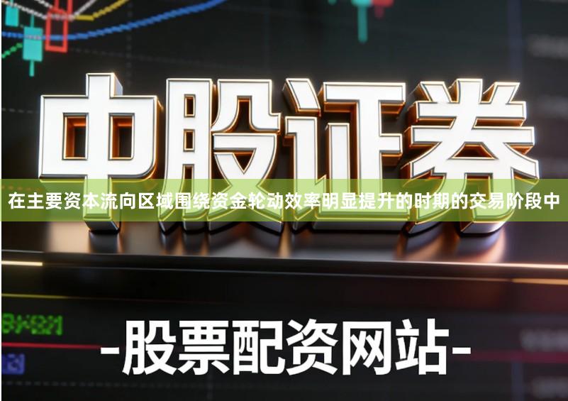 在主要资本流向区域围绕资金轮动效率明显提升的时期的交易阶段中