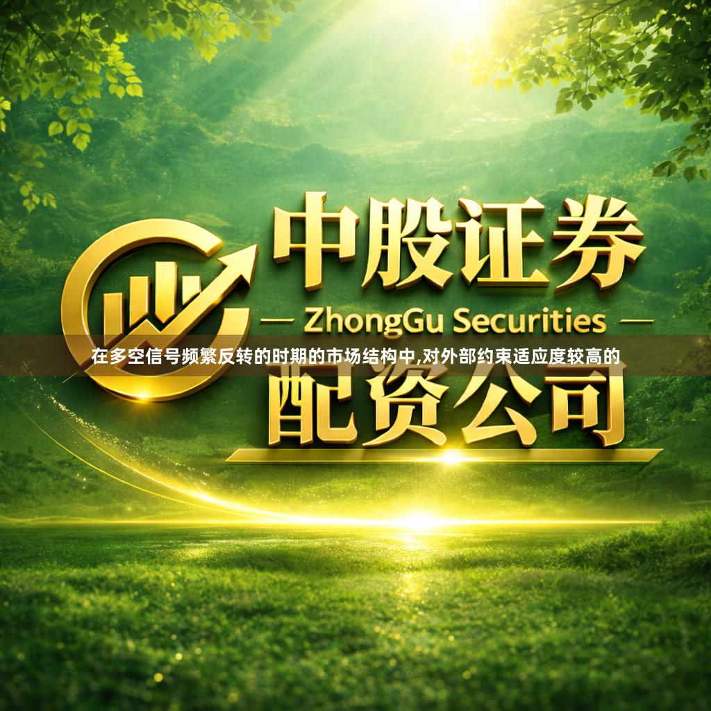 在多空信号频繁反转的时期的市场结构中,对外部约束适应度较高的
