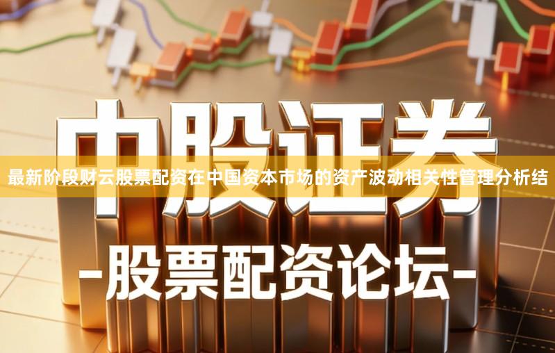 最新阶段财云股票配资在中国资本市场的资产波动相关性管理分析结
